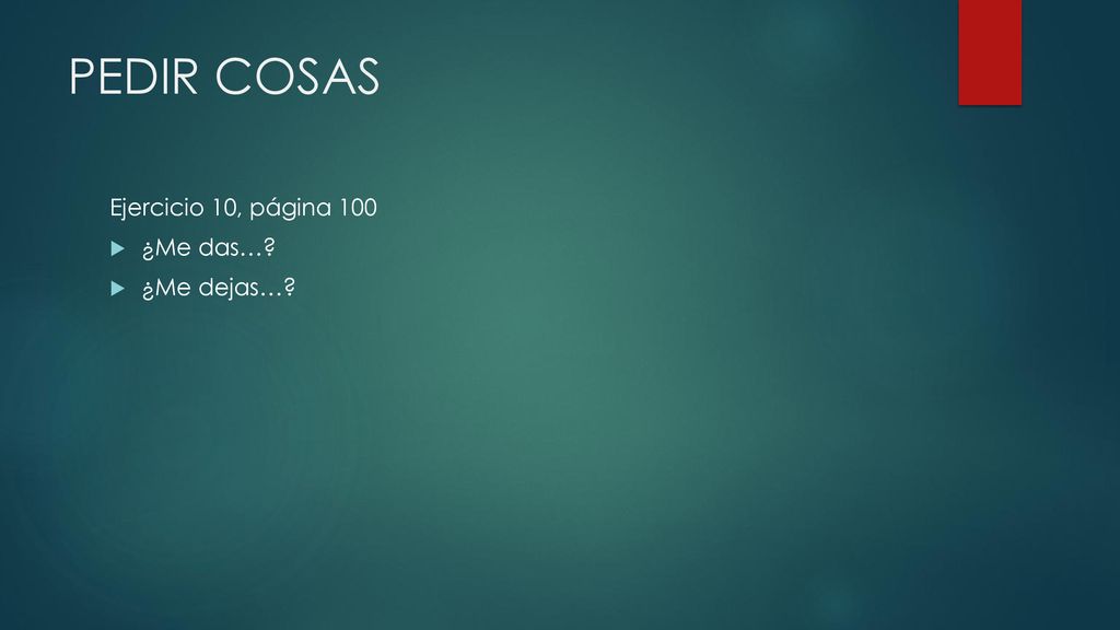 PEDIR COSAS Ejercicio 10, página 100 ¿Me das… ¿Me dejas…