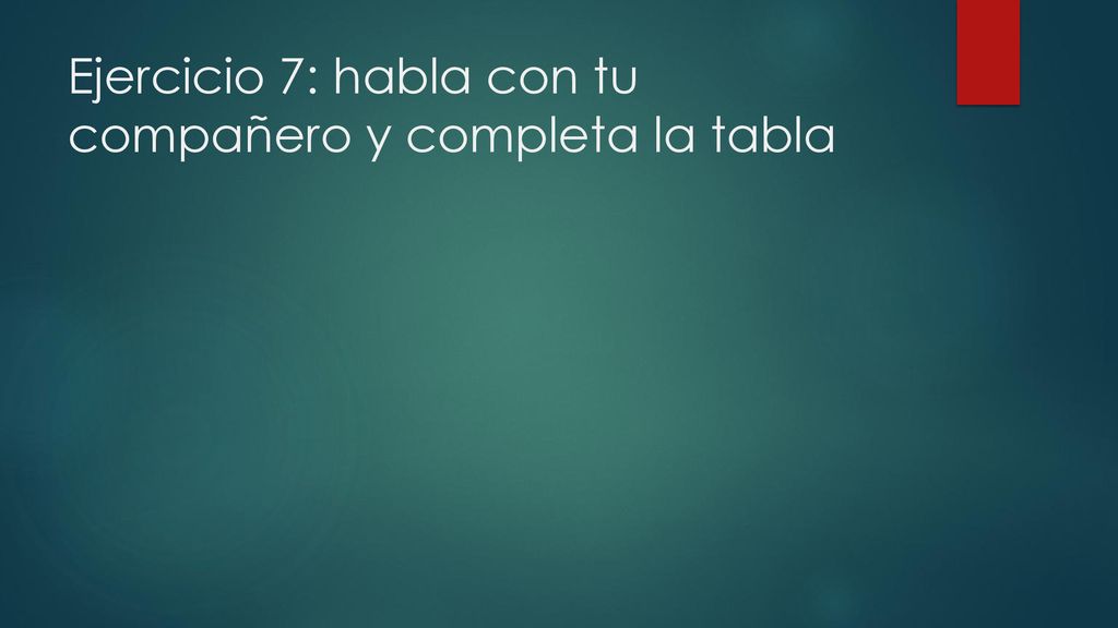 Ejercicio 7: habla con tu compañero y completa la tabla