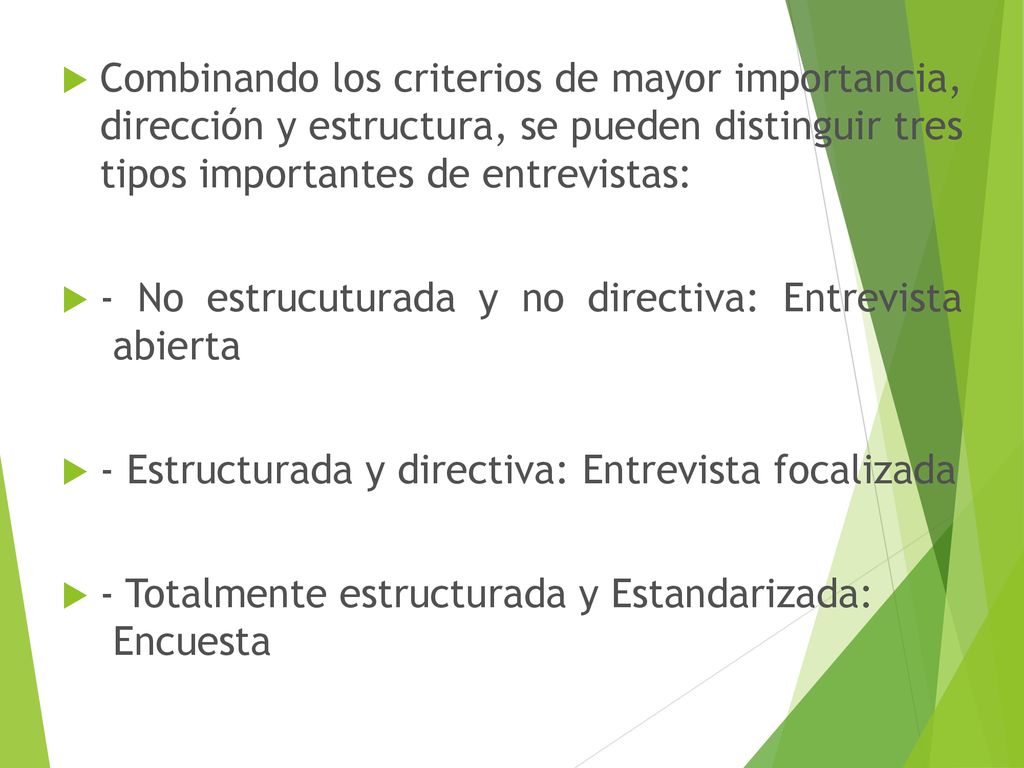 Combinando los criterios de mayor importancia, dirección y estructura, se pueden distinguir tres tipos importantes de entrevistas: