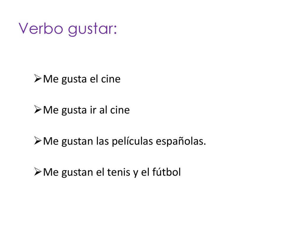 Verbo gustar: Me gusta el cine Me gusta ir al cine