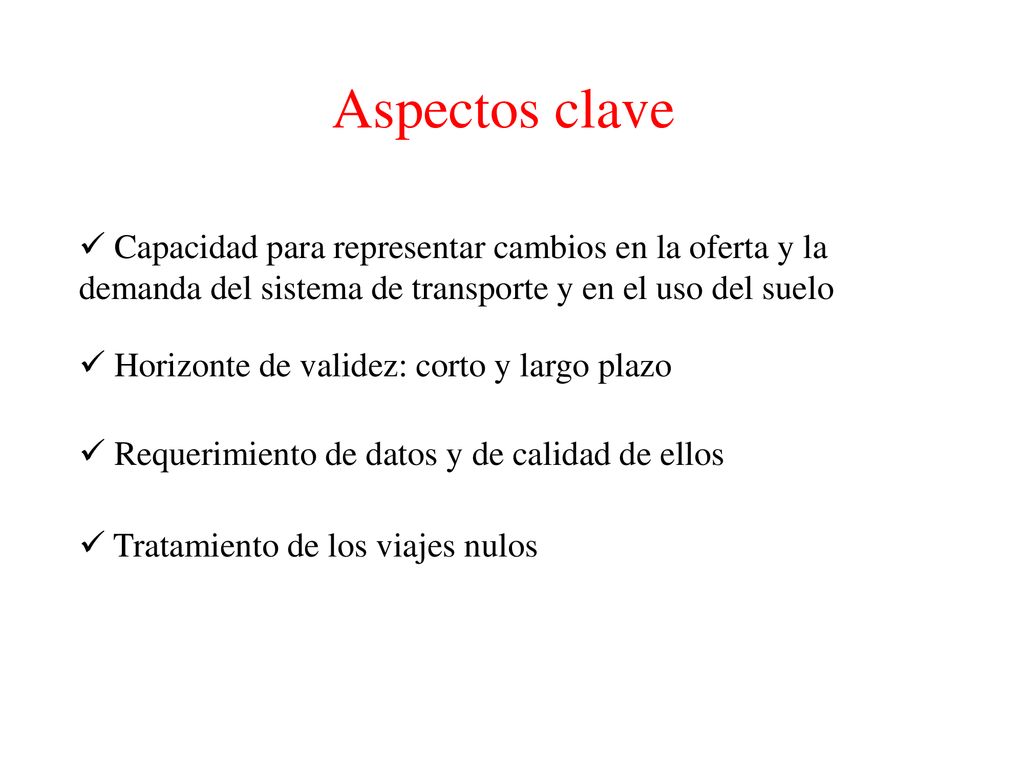 Aspectos clave Capacidad para representar cambios en la oferta y la demanda del sistema de transporte y en el uso del suelo.