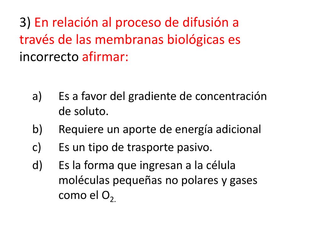 3) En relación al proceso de difusión a través de las membranas biológicas es incorrecto afirmar: