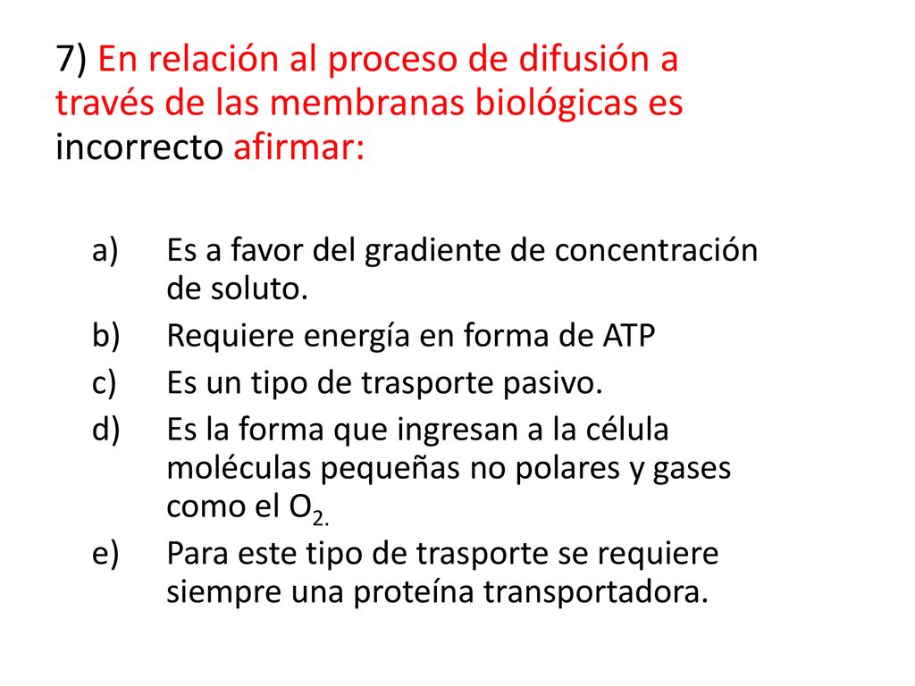 7) En relación al proceso de difusión a través de las membranas biológicas es incorrecto afirmar: