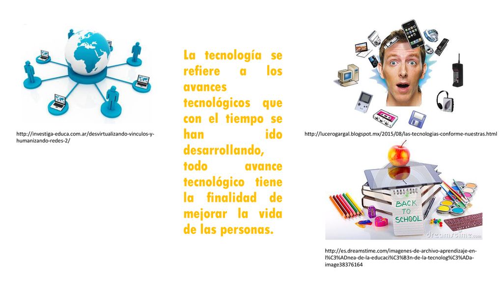 La tecnología se refiere a los avances tecnológicos que con el tiempo se han ido desarrollando, todo avance tecnológico tiene la finalidad de mejorar la vida de las personas.