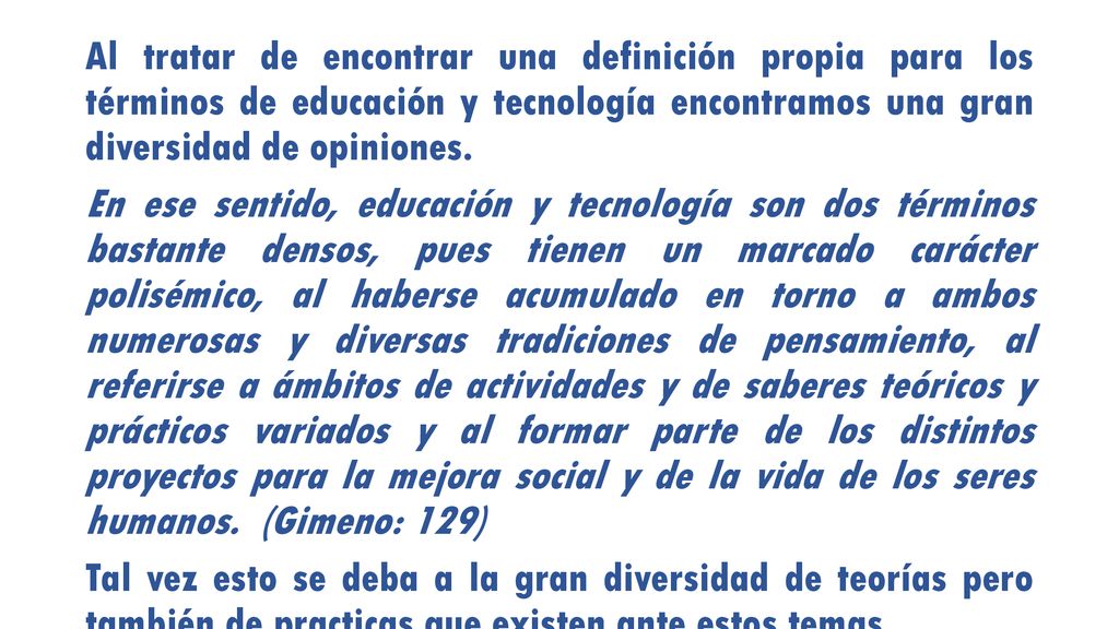 Al tratar de encontrar una definición propia para los términos de educación y tecnología encontramos una gran diversidad de opiniones.