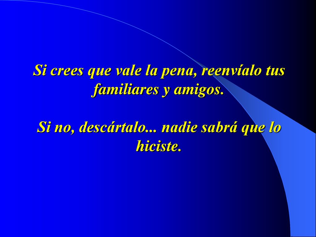 Si crees que vale la pena, reenvíalo tus familiares y amigos