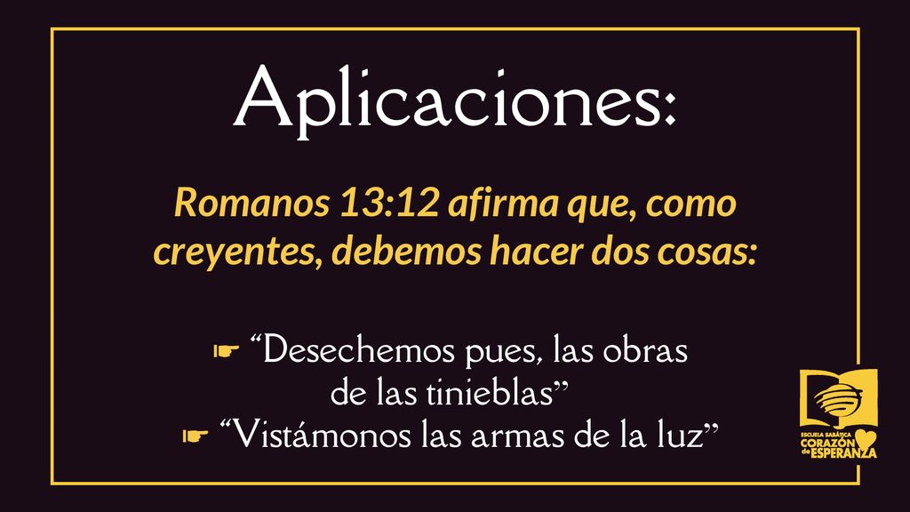 Romanos 13:12 afirma que, como creyentes, debemos hacer dos cosas: