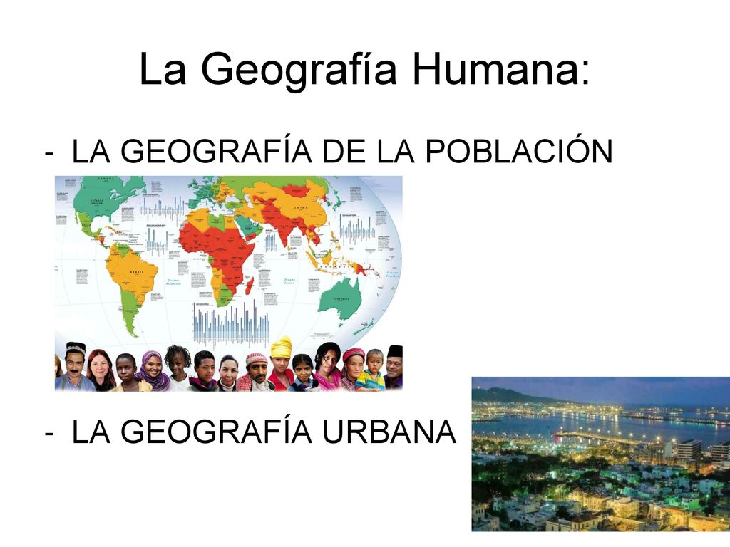 La Geografía Humana: LA GEOGRAFÍA DE LA POBLACIÓN LA GEOGRAFÍA URBANA