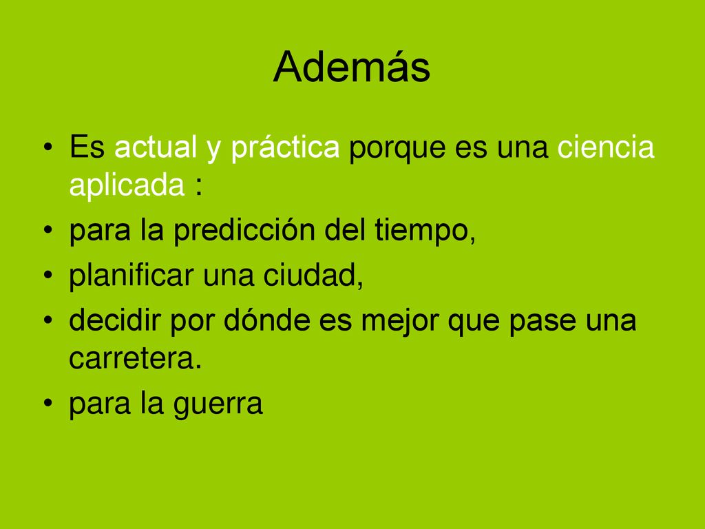 Además Es actual y práctica porque es una ciencia aplicada :
