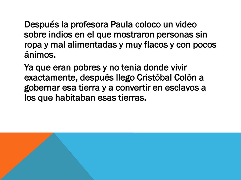 Después la profesora Paula coloco un video sobre indios en el que mostraron personas sin ropa y mal alimentadas y muy flacos y con pocos ánimos.