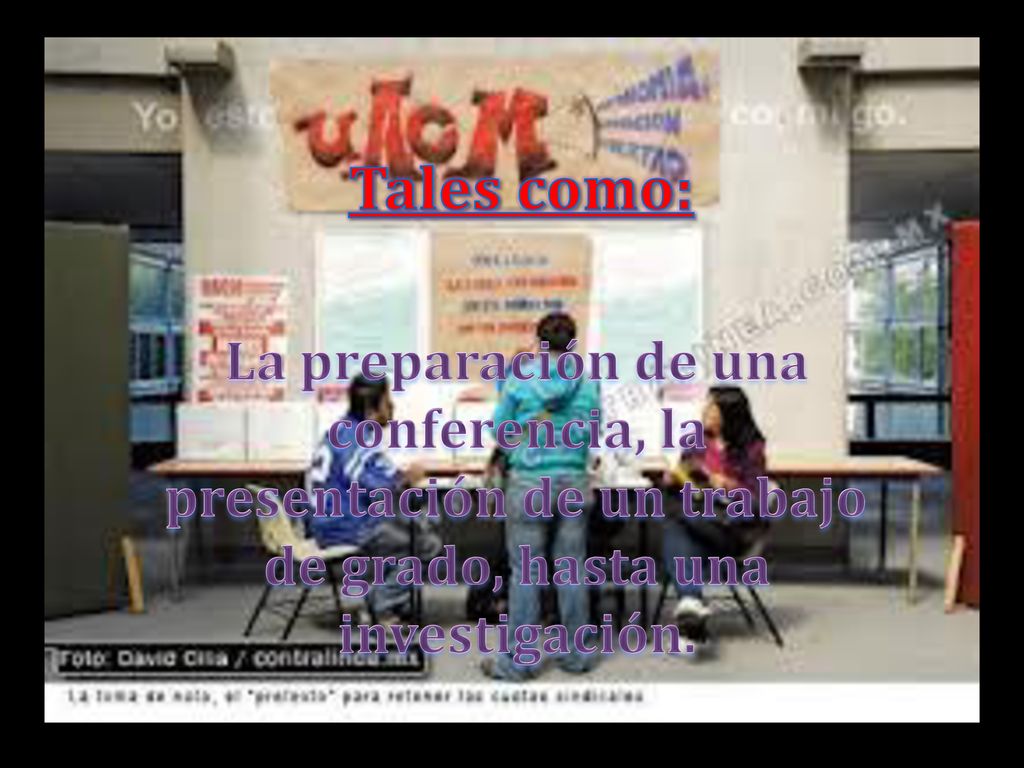 Tales como: La preparación de una conferencia, la presentación de un trabajo de grado, hasta una investigación.