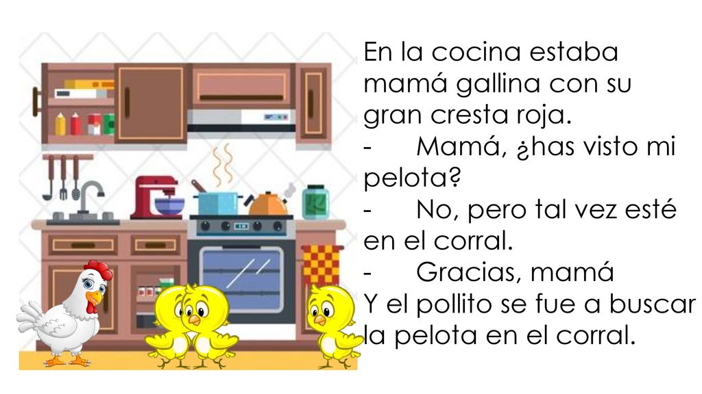 En la cocina estaba mamá gallina con su gran cresta roja.