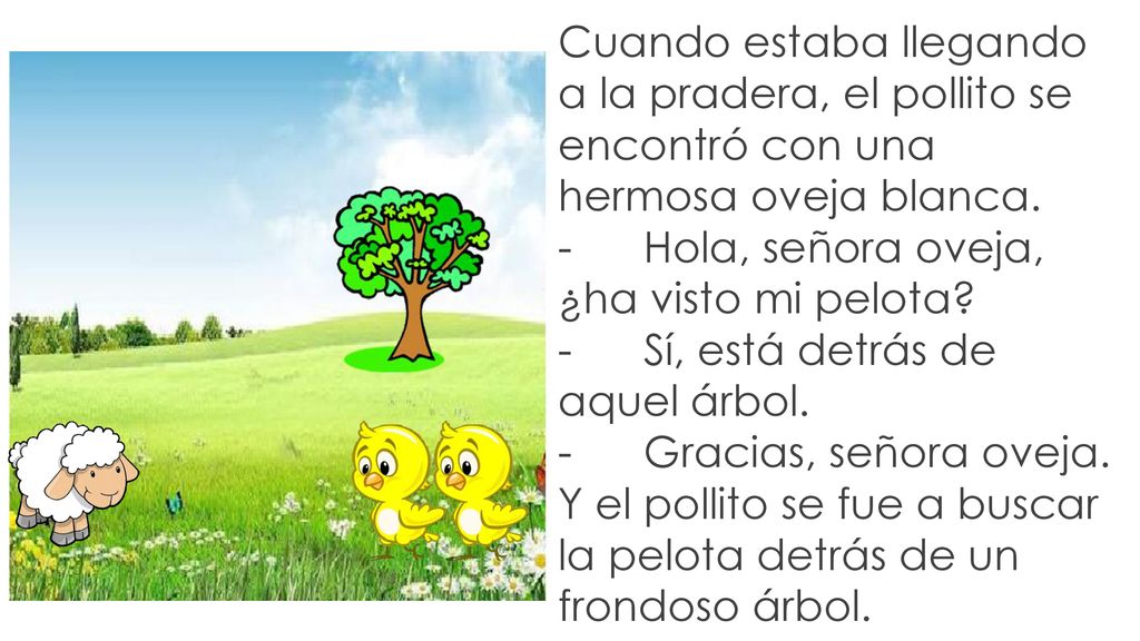 Cuando estaba llegando a la pradera, el pollito se encontró con una hermosa oveja blanca.