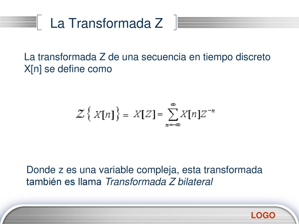 La Transformada Z La transformada Z de una secuencia en tiempo discreto X[n] se define como.