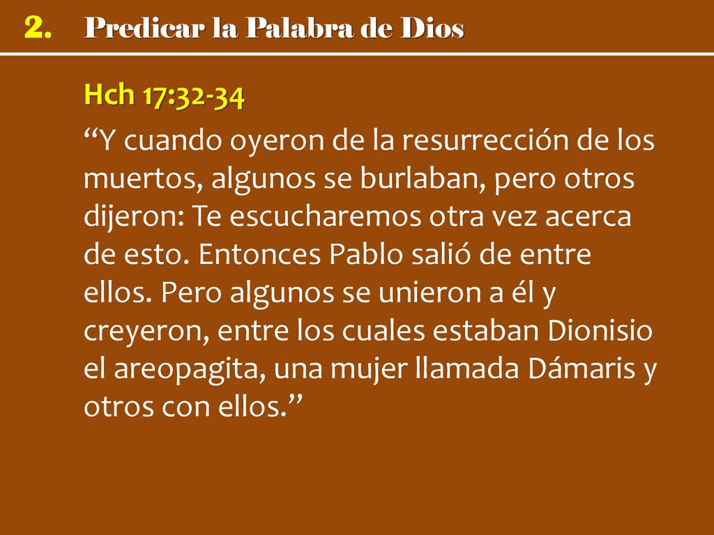 Hch 17:32-34 Y cuando oyeron de la resurrección de los muertos, algunos se burlaban, pero otros dijeron: Te escucharemos otra vez acerca de esto.