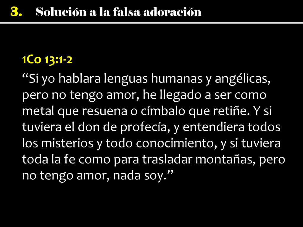 1Co 13:1-2 Si yo hablara lenguas humanas y angélicas, pero no tengo amor, he llegado a ser como metal que resuena o címbalo que retiñe.