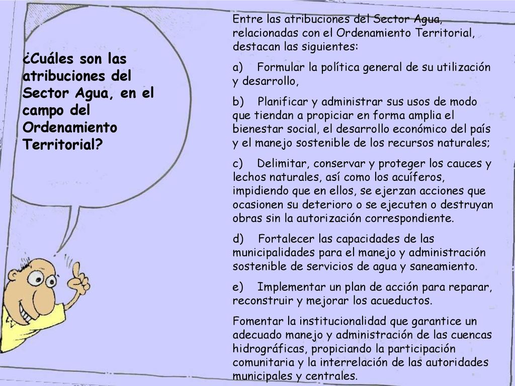 Entre las atribuciones del Sector Agua, relacionadas con el Ordenamiento Territorial, destacan las siguientes: