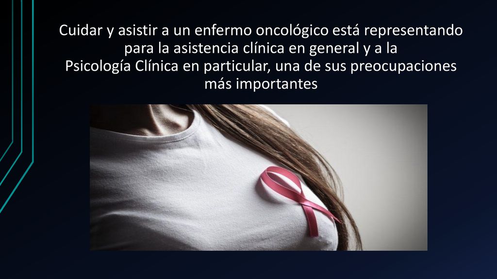 Cuidar y asistir a un enfermo oncológico está representando para la asistencia clínica en general y a la Psicología Clínica en particular, una de sus preocupaciones más importantes