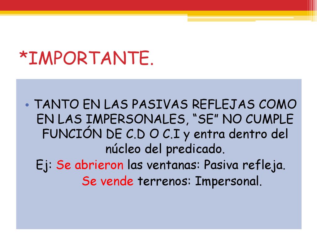 *IMPORTANTE. TANTO EN LAS PASIVAS REFLEJAS COMO EN LAS IMPERSONALES, SE NO CUMPLE FUNCIÓN DE C.D O C.I y entra dentro del núcleo del predicado.