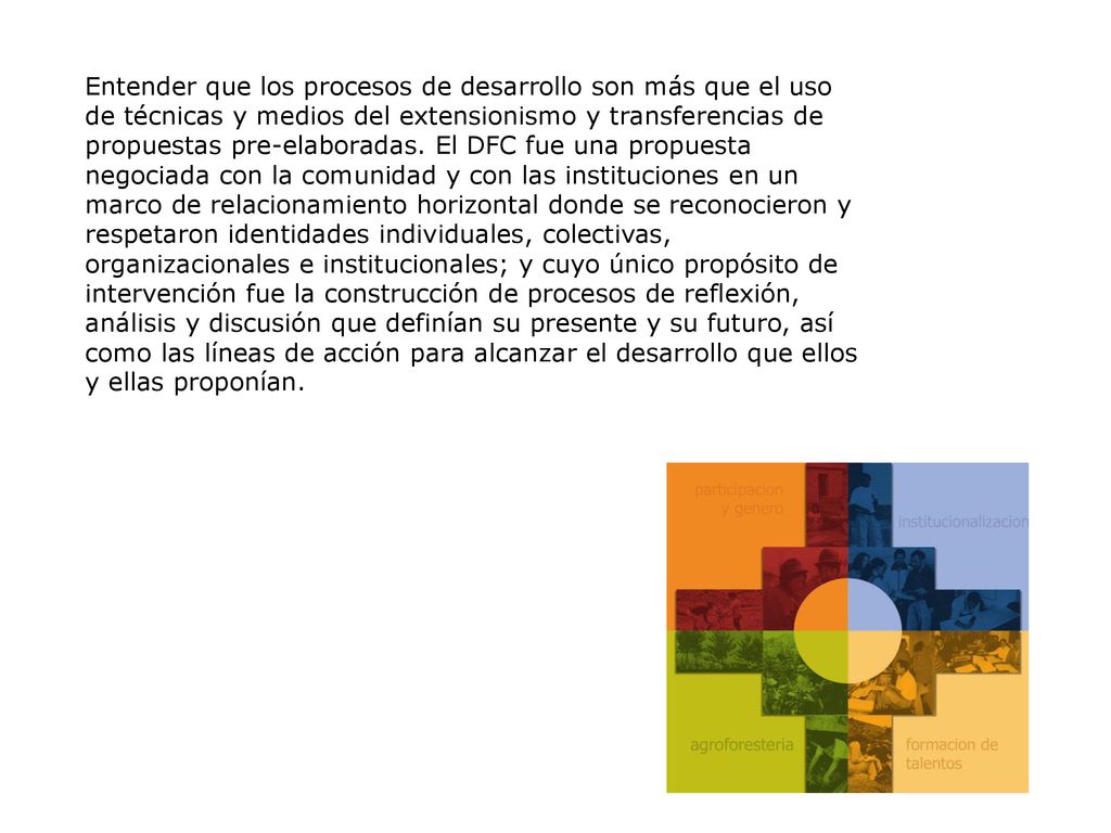 Entender que los procesos de desarrollo son más que el uso de técnicas y medios del extensionismo y transferencias de propuestas pre-elaboradas.
