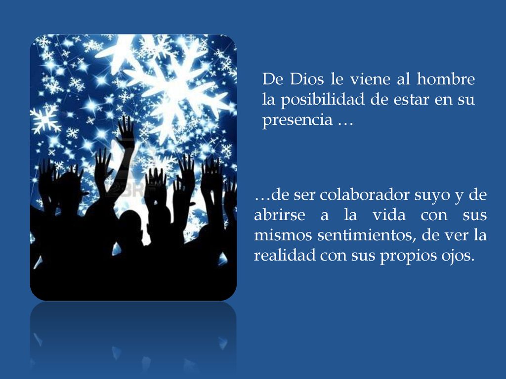 De Dios le viene al hombre la posibilidad de estar en su presencia …