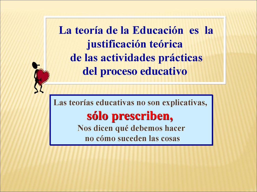 La teoría de la Educación es la justificación teórica de las actividades prácticas del proceso educativo