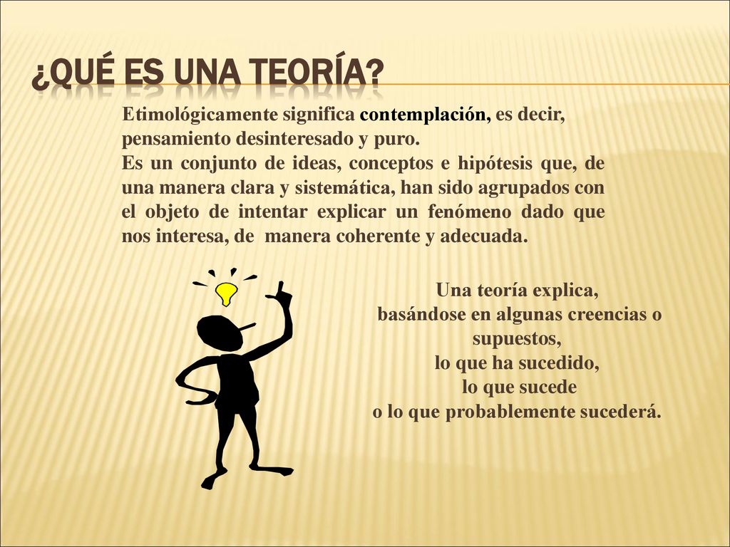 ¿QUÉ ES UNA TEORÍA Etimológicamente significa contemplación, es decir, pensamiento desinteresado y puro.