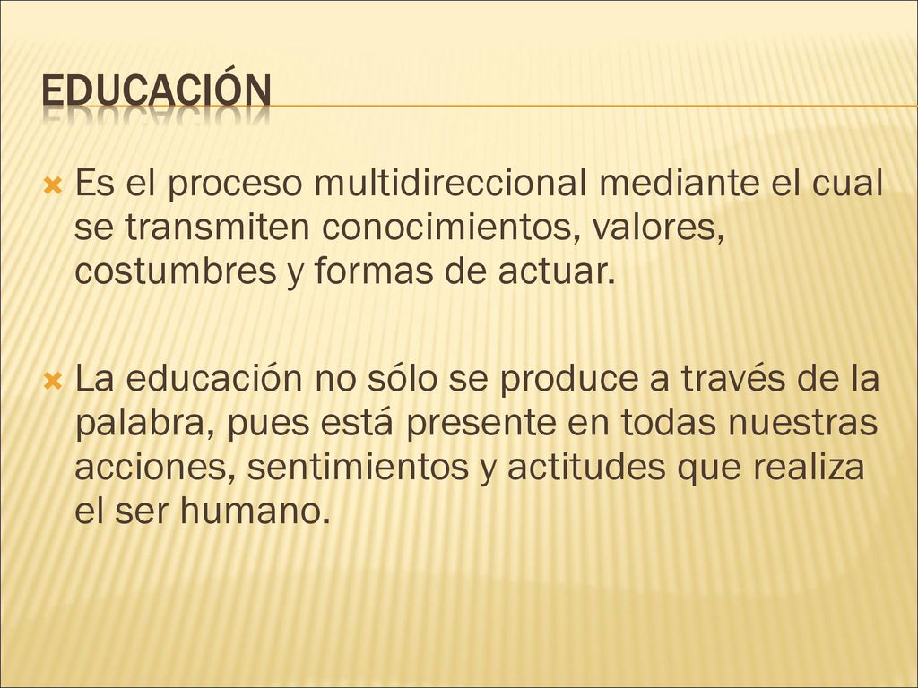 Educación Es el proceso multidireccional mediante el cual se transmiten conocimientos, valores, costumbres y formas de actuar.