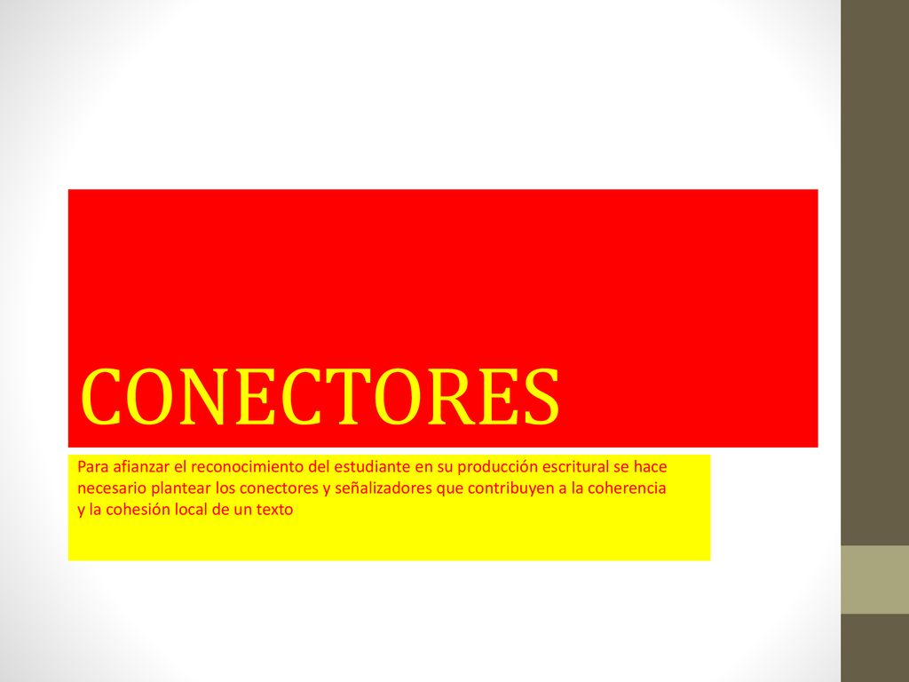 CONECTORES Para afianzar el reconocimiento del estudiante en su producción escritural se hace.