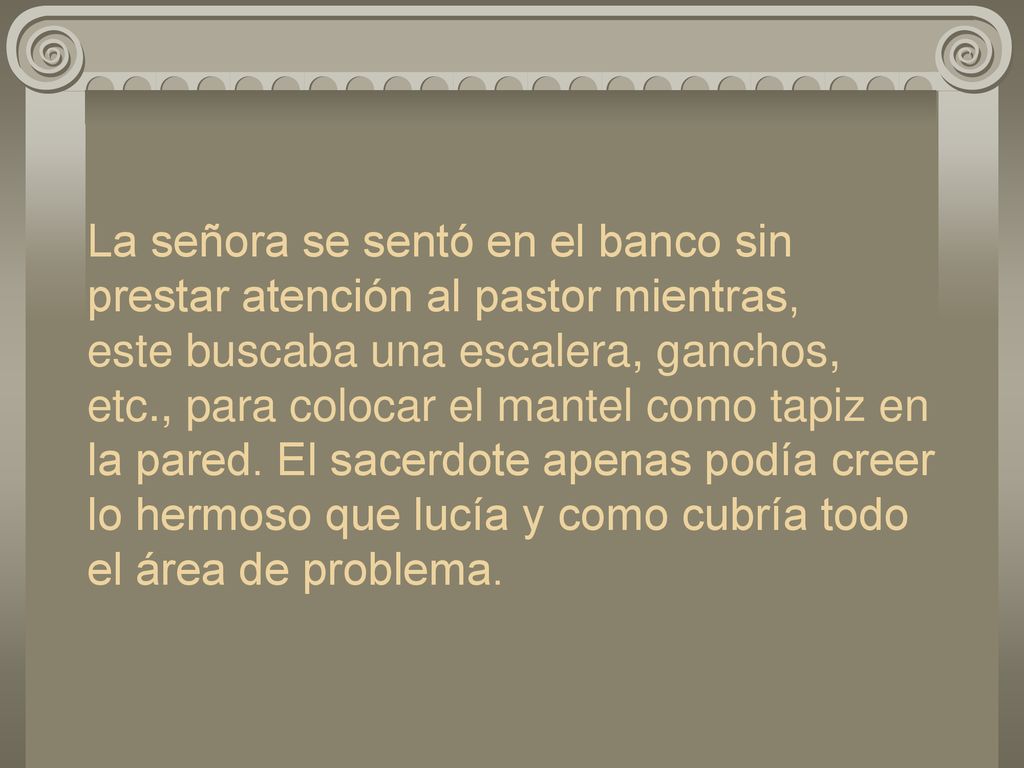 La señora se sentó en el banco sin prestar atención al pastor mientras, este buscaba una escalera, ganchos, etc., para colocar el mantel como tapiz en la pared.