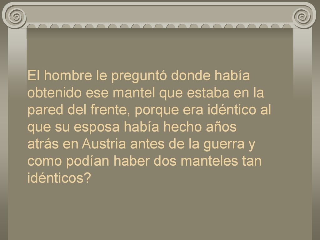 El hombre le preguntó donde había obtenido ese mantel que estaba en la pared del frente, porque era idéntico al que su esposa había hecho años atrás en Austria antes de la guerra y como podían haber dos manteles tan idénticos