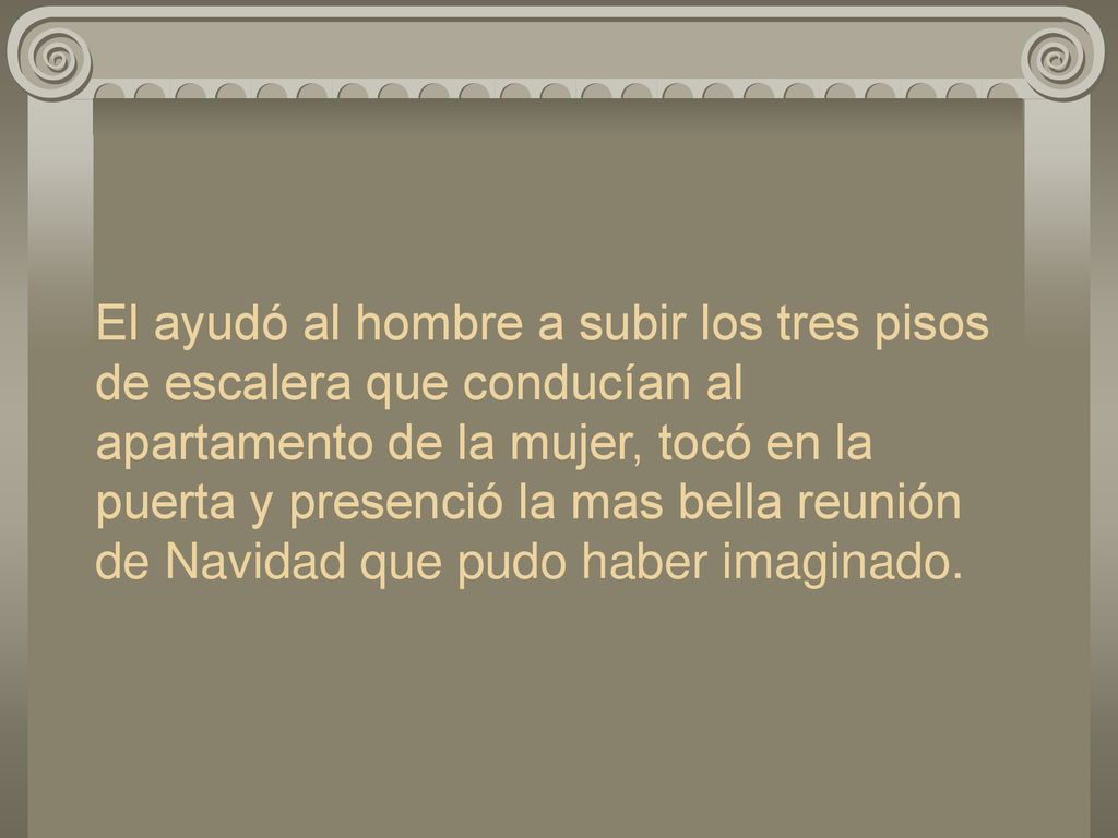 El ayudó al hombre a subir los tres pisos de escalera que conducían al apartamento de la mujer, tocó en la puerta y presenció la mas bella reunión de Navidad que pudo haber imaginado.
