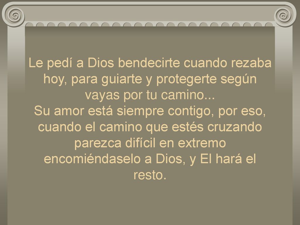 Le pedí a Dios bendecirte cuando rezaba hoy, para guiarte y protegerte según vayas por tu camino...