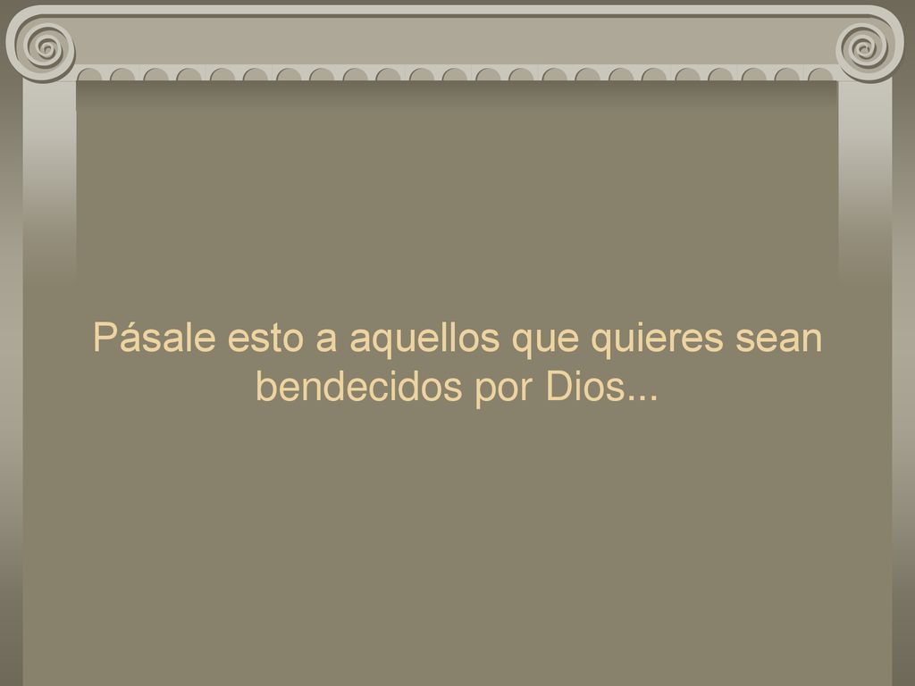 Pásale esto a aquellos que quieres sean bendecidos por Dios...