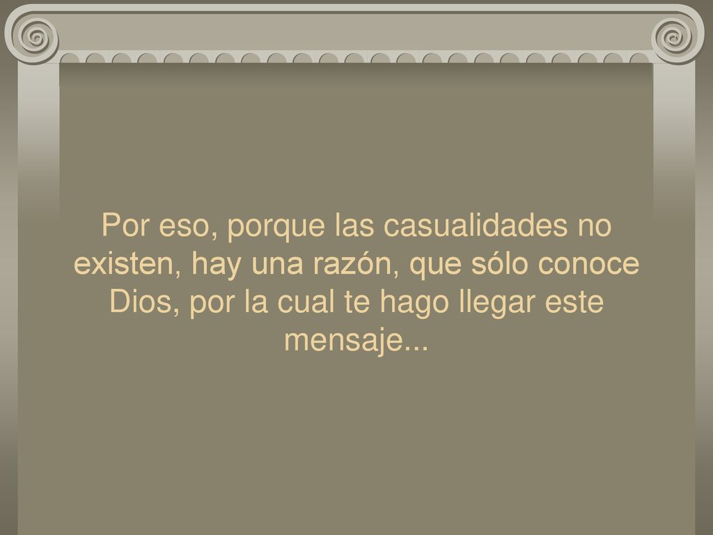 Por eso, porque las casualidades no existen, hay una razón, que sólo conoce Dios, por la cual te hago llegar este mensaje...