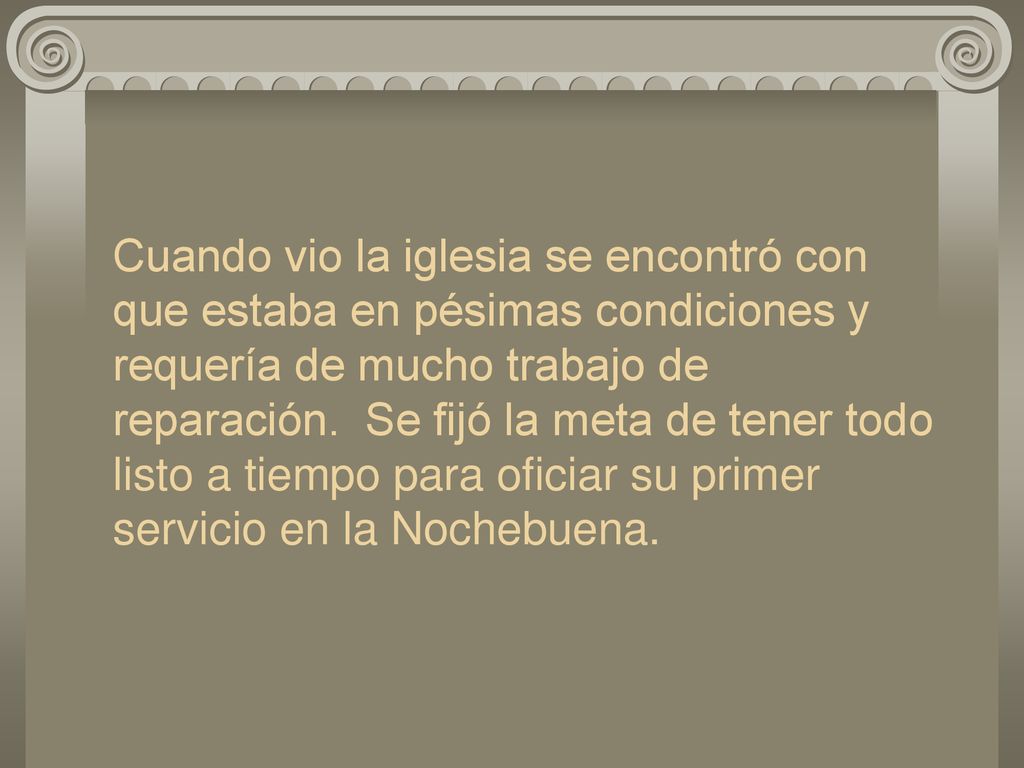 Cuando vio la iglesia se encontró con que estaba en pésimas condiciones y requería de mucho trabajo de reparación.