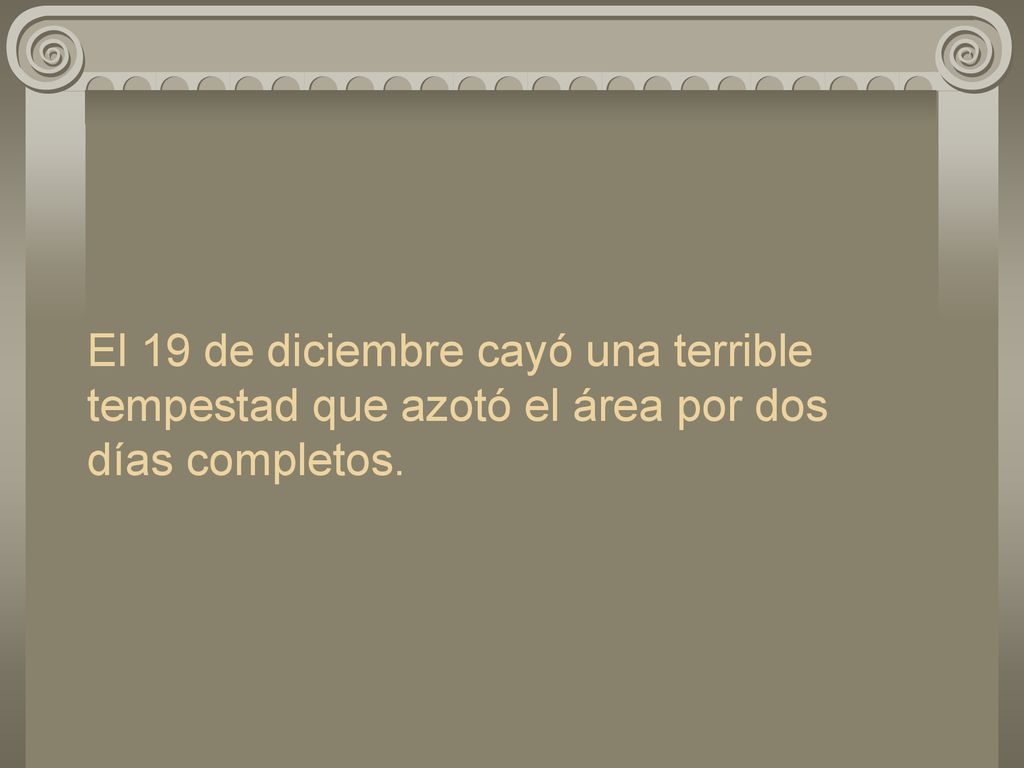 El 19 de diciembre cayó una terrible tempestad que azotó el área por dos días completos.