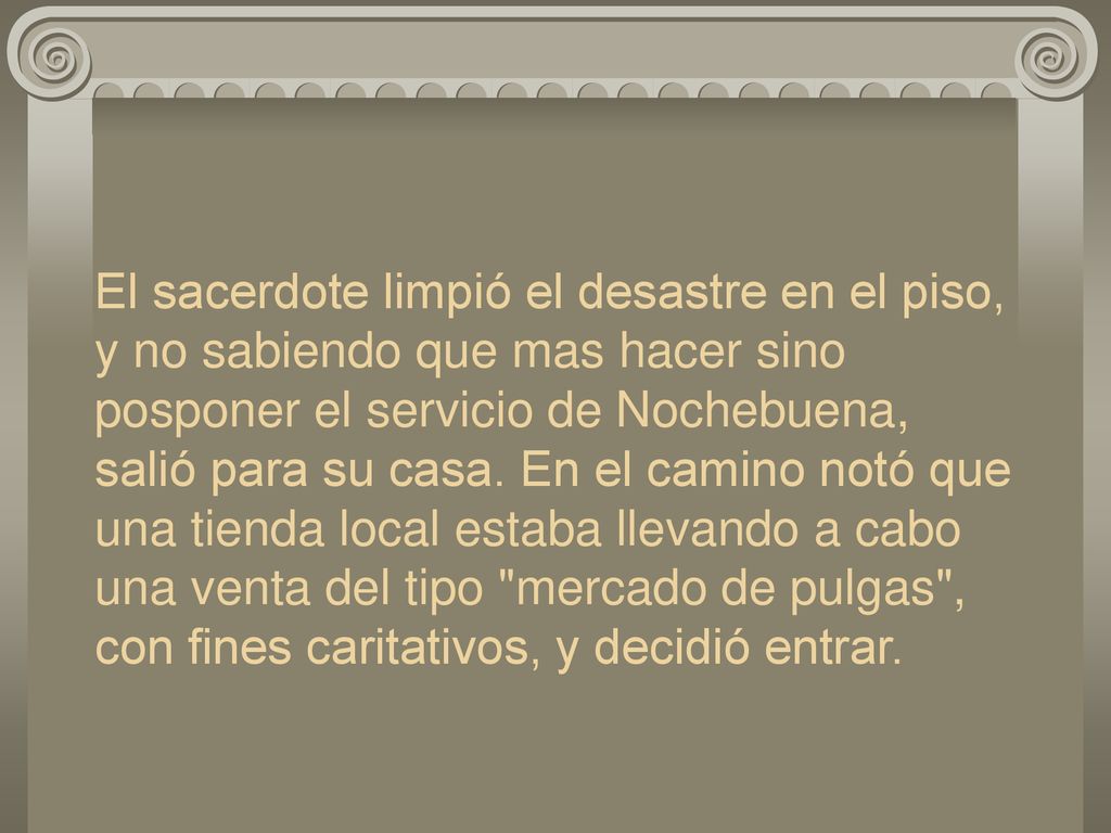 El sacerdote limpió el desastre en el piso, y no sabiendo que mas hacer sino posponer el servicio de Nochebuena, salió para su casa.
