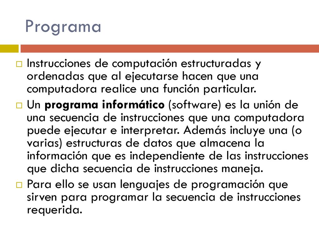 Programa Instrucciones de computación estructuradas y ordenadas que al ejecutarse hacen que una computadora realice una función particular.