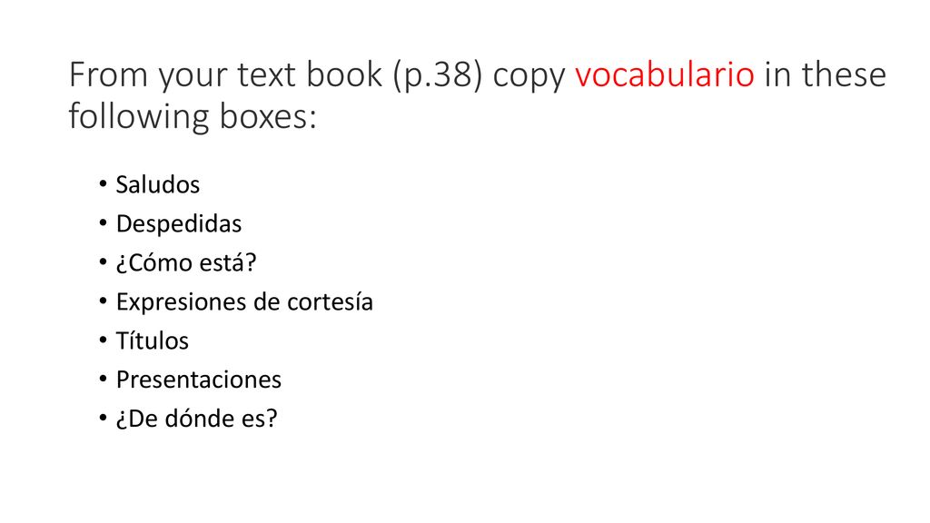 From your text book (p.38) copy vocabulario in these following boxes: