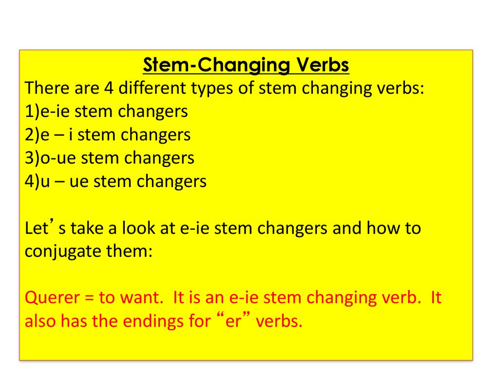 Stem-Changing Verbs There are 4 different types of stem changing verbs: e-ie stem changers. e – i stem changers.