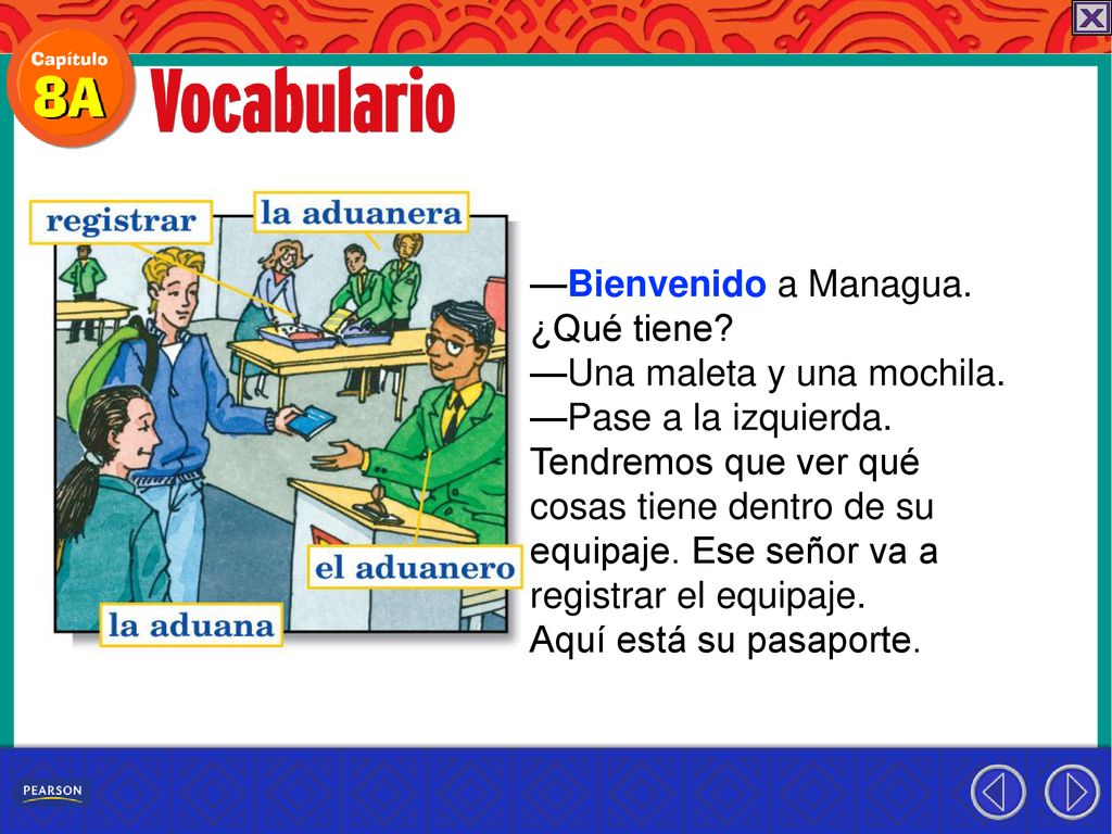 —Bienvenido a Managua. ¿Qué tiene —Una maleta y una mochila. —Pase a la izquierda. Tendremos que ver qué.
