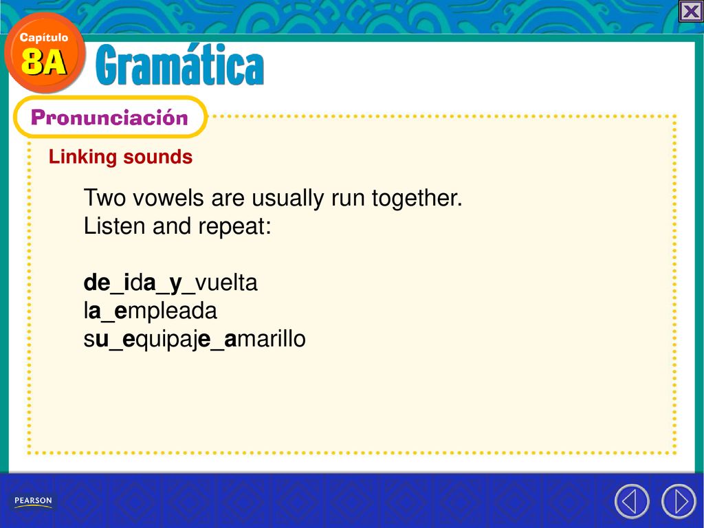 Two vowels are usually run together. Listen and repeat:
