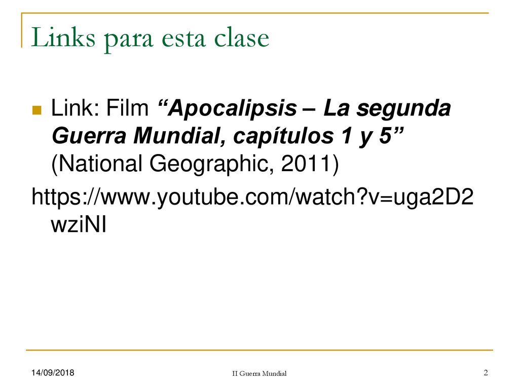 Links para esta clase Link: Film Apocalipsis – La segunda Guerra Mundial, capítulos 1 y 5 (National Geographic, 2011)