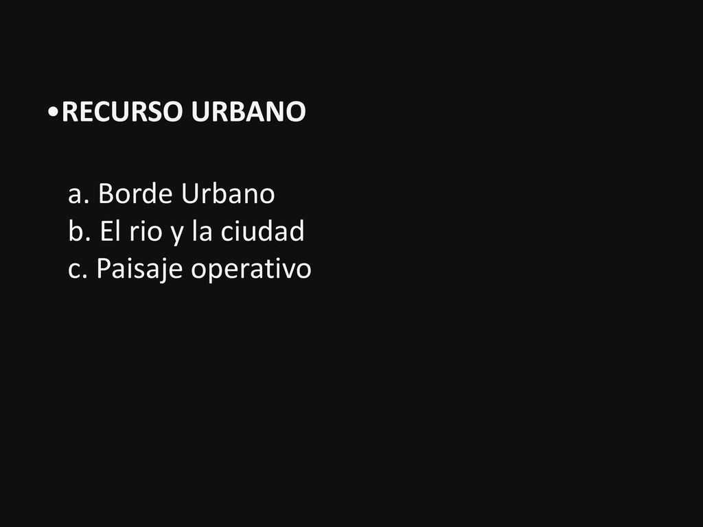 RECURSO URBANO a. Borde Urbano b. El rio y la ciudad c. Paisaje operativo
