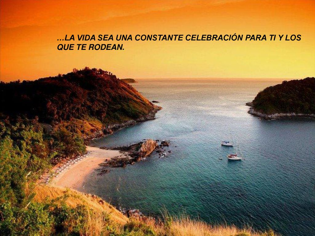 …LA VIDA SEA UNA CONSTANTE CELEBRACIÓN PARA TI Y LOS