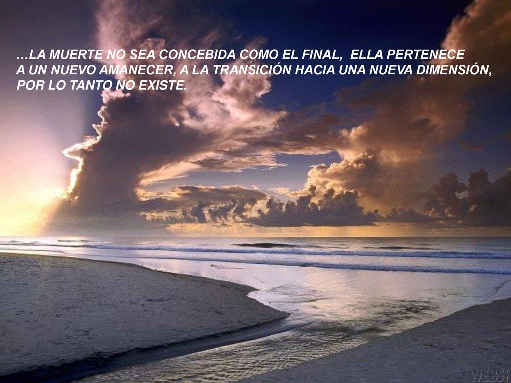 …LA MUERTE NO SEA CONCEBIDA COMO EL FINAL, ELLA PERTENECE