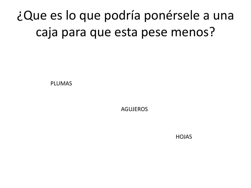 ¿Que es lo que podría ponérsele a una caja para que esta pese menos