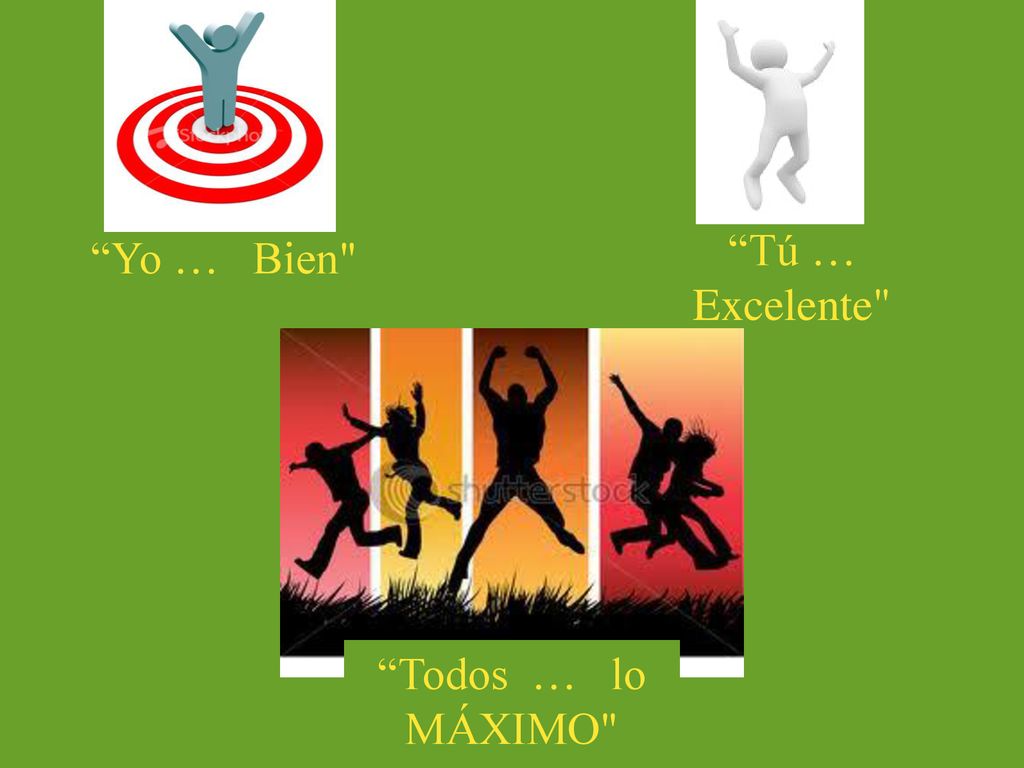 Tú … Excelente Yo … Bien Todos … lo MÁXIMO