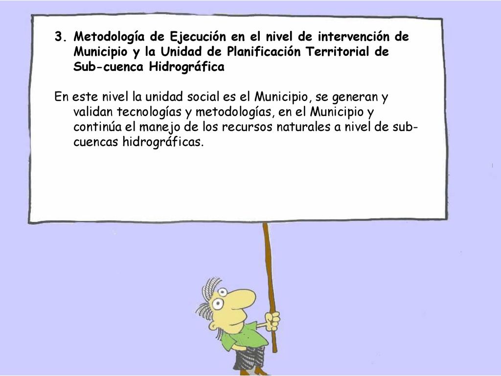 Metodología de Ejecución en el nivel de intervención de Municipio y la Unidad de Planificación Territorial de Sub-cuenca Hidrográfica